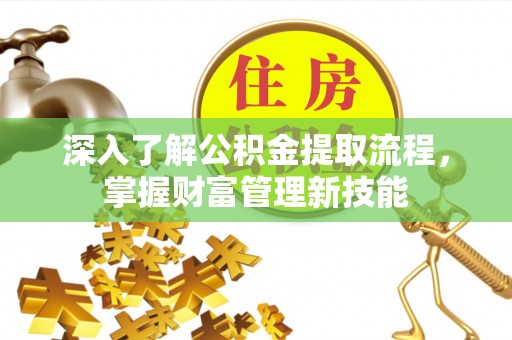 雨山深入了解公积金提取流程，掌握财富管理新技能