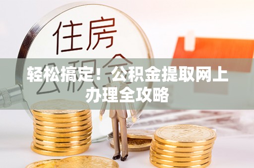 雨山轻松搞定！公积金提取网上办理全攻略