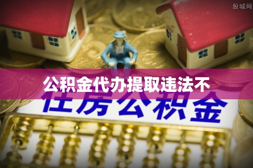 雨山公积金代办提取违法不