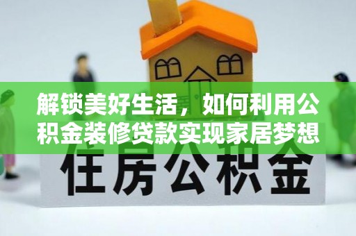 雨山解锁美好生活，如何利用公积金装修贷款实现家居梦想