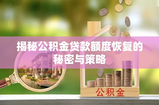 雨山揭秘公积金贷款额度恢复的秘密与策略